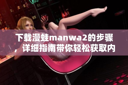 下载漫蛙manwa2的步骤，详细指南带你轻松获取内容