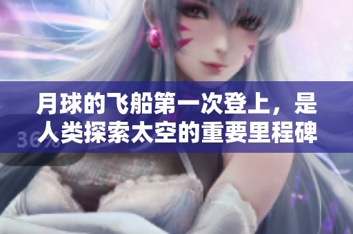 月球的飞船第一次登上，是人类探索太空的重要里程碑