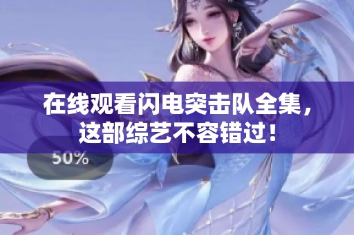 在线观看闪电突击队全集，这部综艺不容错过！