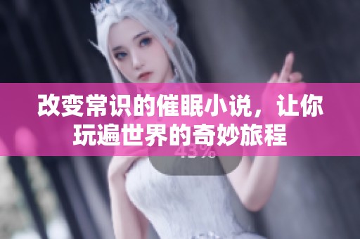 改变常识的催眠小说，让你玩遍世界的奇妙旅程
