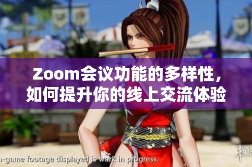 Zoom会议功能的多样性，如何提升你的线上交流体验