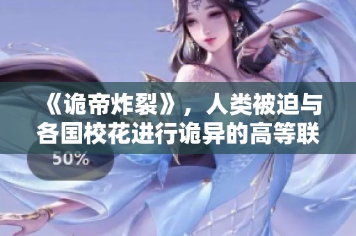 《诡帝炸裂》，人类被迫与各国校花进行诡异的高等联姻。