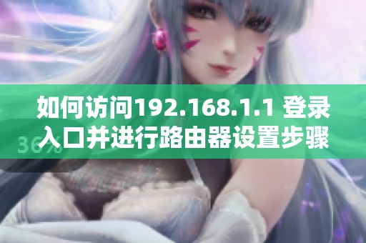 如何访问192.168.1.1 登录入口并进行路由器设置步骤详解