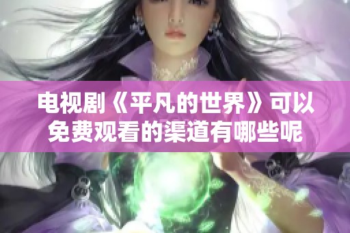 电视剧《平凡的世界》可以免费观看的渠道有哪些呢