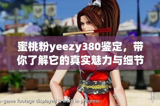 蜜桃粉yeezy380鉴定，带你了解它的真实魅力与细节