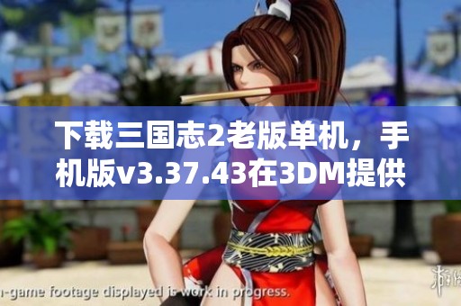 下载三国志2老版单机，手机版v3.37.43在3DM提供免费下载服务