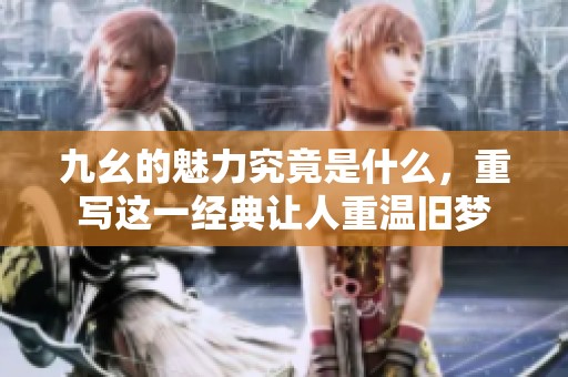九幺的魅力究竟是什么，重写这一经典让人重温旧梦