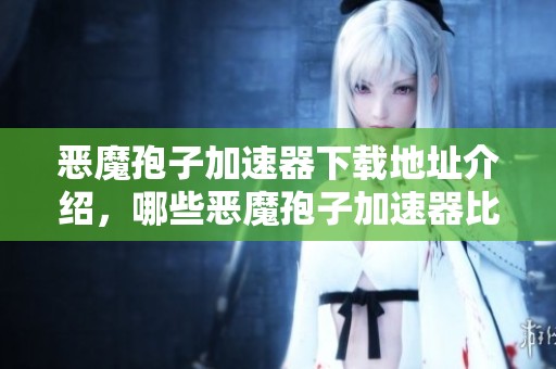 恶魔孢子加速器下载地址介绍，哪些恶魔孢子加速器比较好用呢