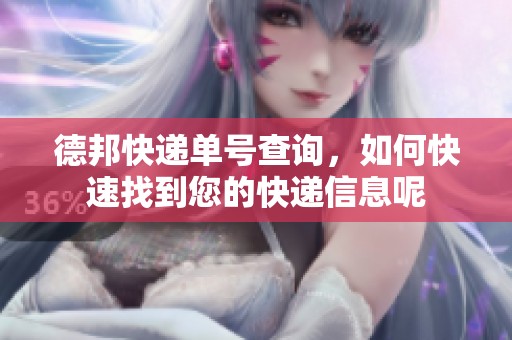 德邦快递单号查询，如何快速找到您的快递信息呢