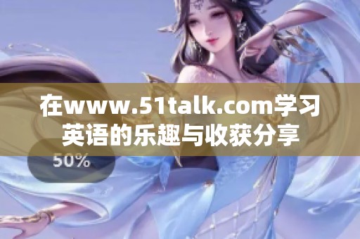 在www.51talk.com学习英语的乐趣与收获分享