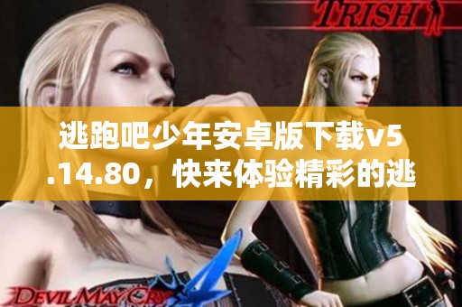 逃跑吧少年安卓版下载v5.14.80，快来体验精彩的逃跑吧少年手游！