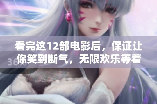 看完这12部电影后，保证让你笑到断气，无限欢乐等着你！