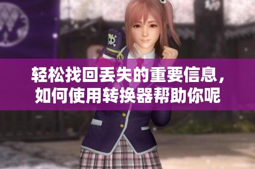 轻松找回丢失的重要信息，如何使用转换器帮助你呢
