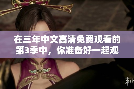 在三年中文高清免费观看的第3季中，你准备好一起观看了吗