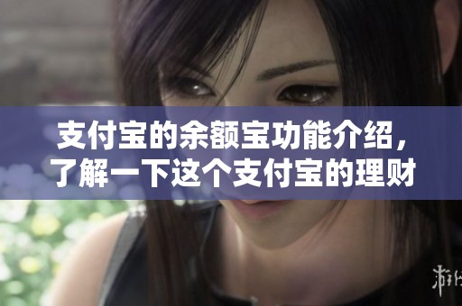 支付宝的余额宝功能介绍，了解一下这个支付宝的理财工具