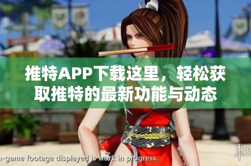 推特APP下载这里，轻松获取推特的最新功能与动态