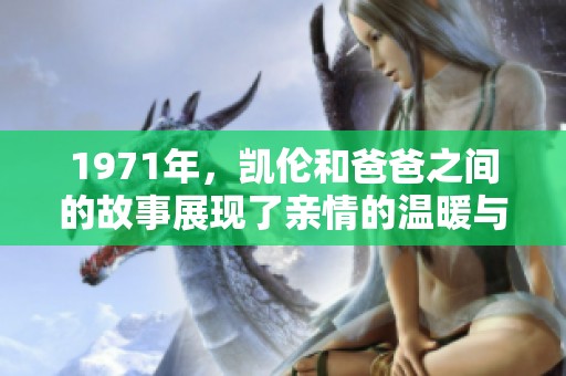 1971年，凯伦和爸爸之间的故事展现了亲情的温暖与力量