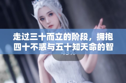 走过三十而立的阶段，拥抱四十不惑与五十知天命的智慧