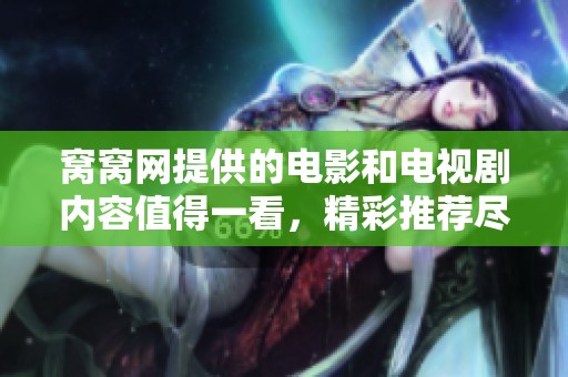 窝窝网提供的电影和电视剧内容值得一看，精彩推荐尽在窝窝网！