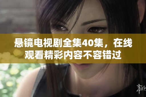悬镜电视剧全集40集，在线观看精彩内容不容错过