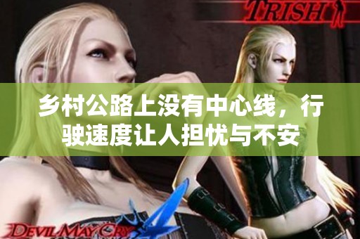 乡村公路上没有中心线，行驶速度让人担忧与不安