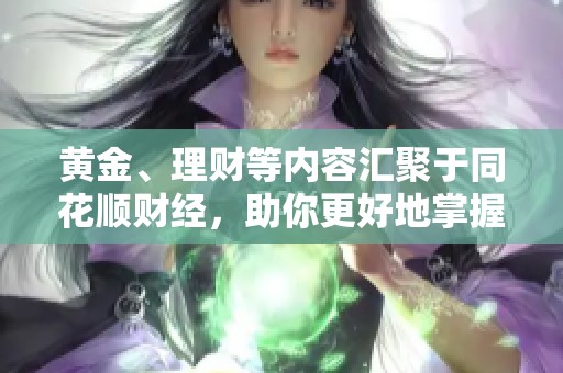 黄金、理财等内容汇聚于同花顺财经，助你更好地掌握投资动态