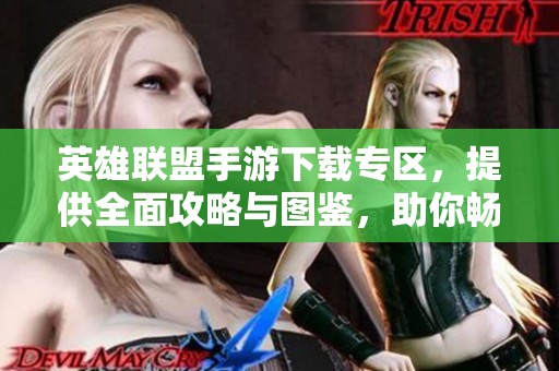 英雄联盟手游下载专区，提供全面攻略与图鉴，助你畅玩LOL手游