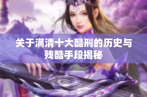 关于满清十大酷刑的历史与残酷手段揭秘