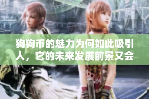 狗狗币的魅力为何如此吸引人，它的未来发展前景又会如何呢
