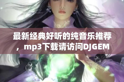最新经典好听的纯音乐推荐，mp3下载请访问DJGEM音乐网