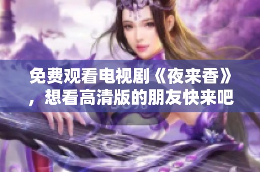 免费观看电视剧《夜来香》，想看高清版的朋友快来吧！