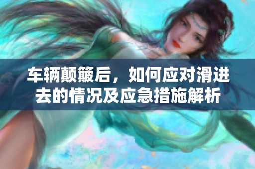 车辆颠簸后，如何应对滑进去的情况及应急措施解析