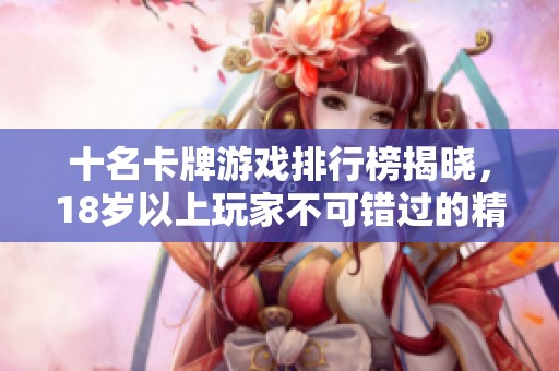 十名卡牌游戏排行榜揭晓，18岁以上玩家不可错过的精彩选择