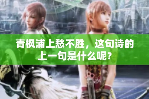 青枫浦上愁不胜，这句诗的上一句是什么呢？