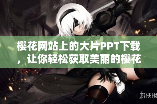 樱花网站上的大片PPT下载，让你轻松获取美丽的樱花素材