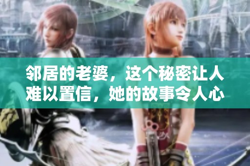 邻居的老婆，这个秘密让人难以置信，她的故事令人心惊胆战。
