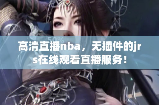 高清直播nba，无插件的jrs在线观看直播服务！