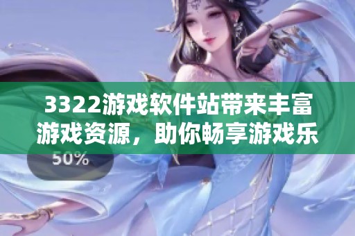 3322游戏软件站带来丰富游戏资源，助你畅享游戏乐趣与激情体验