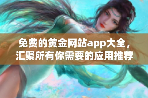 免费的黄金网站app大全，汇聚所有你需要的应用推荐