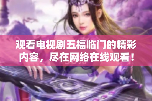 观看电视剧五福临门的精彩内容，尽在网络在线观看！