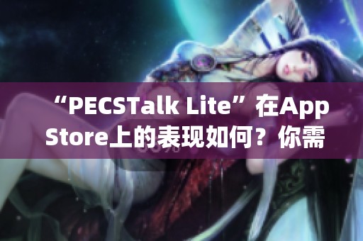 “PECSTalk Lite”在App Store上的表现如何？你需要了解的应用信息。