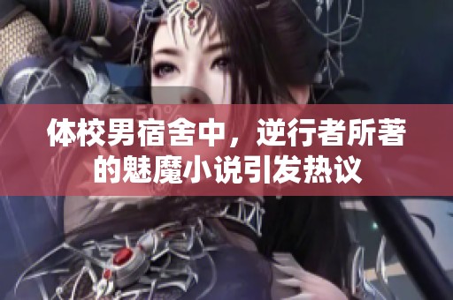 体校男宿舍中，逆行者所著的魅魔小说引发热议