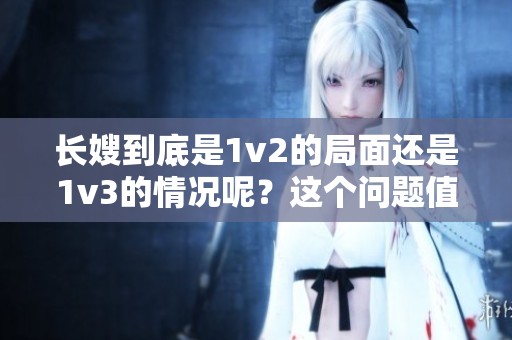 长嫂到底是1v2的局面还是1v3的情况呢？这个问题值得深思。