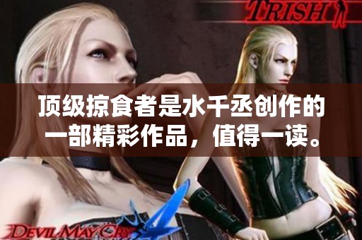 顶级掠食者是水千丞创作的一部精彩作品，值得一读。