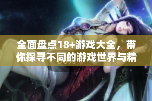 全面盘点18+游戏大全，带你探寻不同的游戏世界与精彩故事