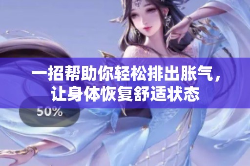 一招帮助你轻松排出胀气，让身体恢复舒适状态