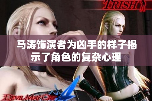 马涛饰演者为凶手的样子揭示了角色的复杂心理