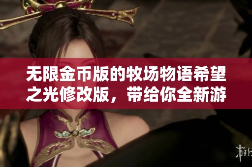 无限金币版的牧场物语希望之光修改版，带给你全新游戏体验与乐趣