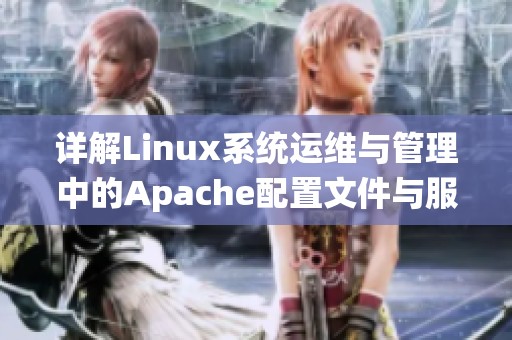 详解Linux系统运维与管理中的Apache配置文件与服务管理