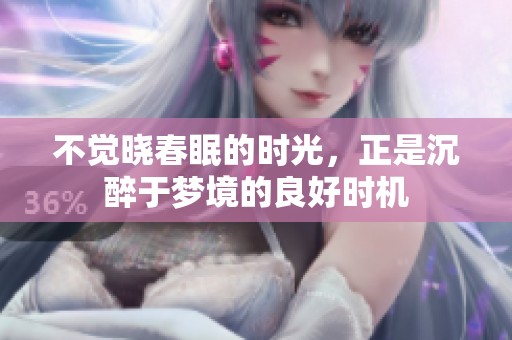 不觉晓春眠的时光，正是沉醉于梦境的良好时机